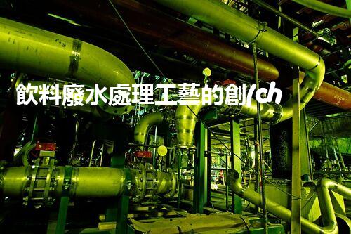 飲料廢水處理工藝的創(chuàng)新與以后？